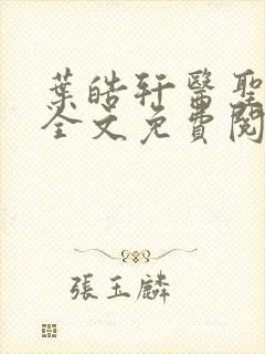 叶皓轩医圣正版全文免费阅读