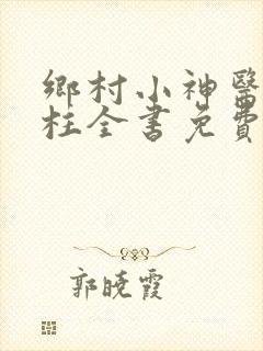 乡村小神医赵铁柱全书免费阅读