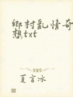 乡村乱情奇思妙想txt