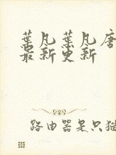叶凡叶凡唐若雪最新更新