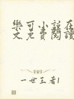乐可小说在线全文免费阅读笔趣阁无弹窗番外