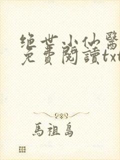 绝世小仙医全文免费阅读txt