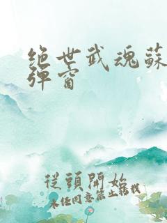 绝世武魂苏莫无弹窗