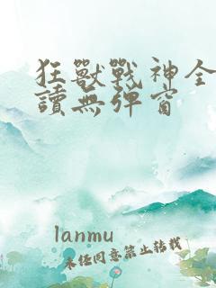 狂兽战神全文阅读无弹窗