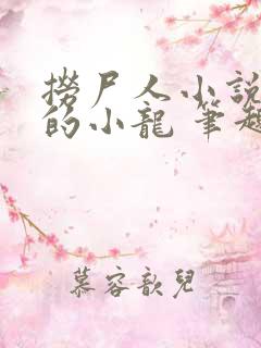 捞尸人小说纯洁的小龙 笔趣阁
