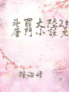 斗罗大陆2绝世唐门小说免费阅读完整版