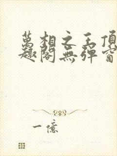 万相之王顶点笔趣阁无弹窗