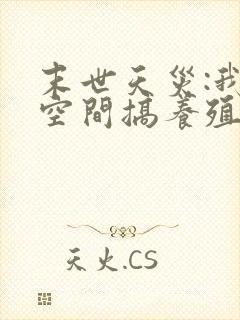 末世天灾:我在空间搞养殖揍趴长颈鹿txt