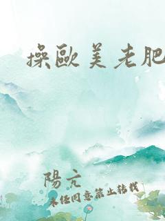 操欧美老肥婆