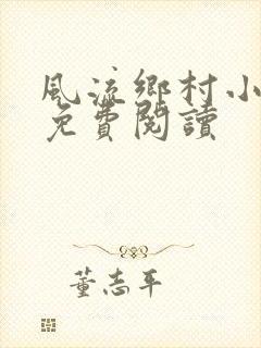 风流乡村小神医免费阅读