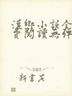 汉乡小说全文免费阅读无弹窗