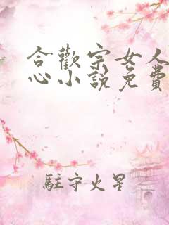 合欢宗女人没有心小说免费阅读无弹窗笔趣阁