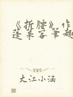 《折腰》作者:蓬莱客笔趣阁