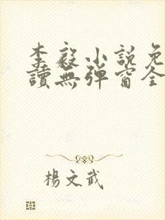 李毅小说免费阅读无弹窗全文