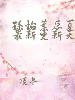 孙怡叶辰夏若雪最新更新天天