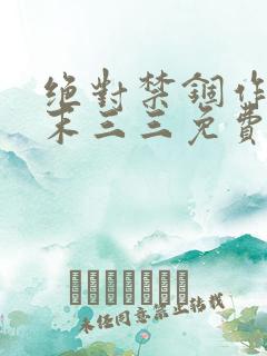 绝对禁锢作者芥末三三免费阅读