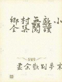 乡村无敌小医仙全集阅读