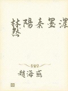 林阳秦墨浓秦嫣然