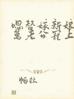 嗯替嫁新娘:亿万老公宠上天