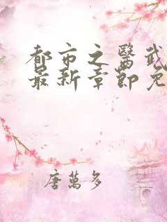 都市之医武阎王最新章节免费阅读全文