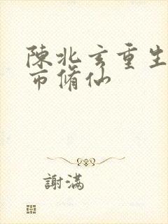 陈北玄重生之都市修仙
