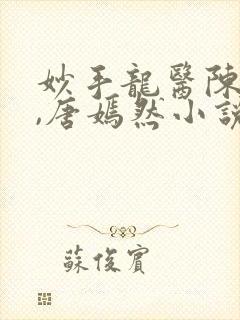 妙手龙医陈万里,唐嫣然小说