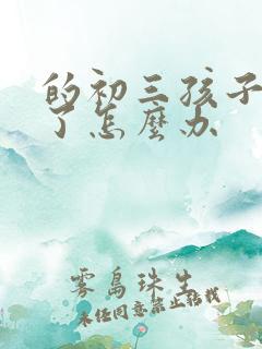 的初三孩子厌学了怎么办