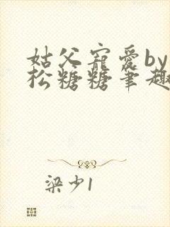 姑父宠爱by严松糖糖笔趣阁免费阅读完