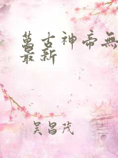 万古神帝无弹窗最新