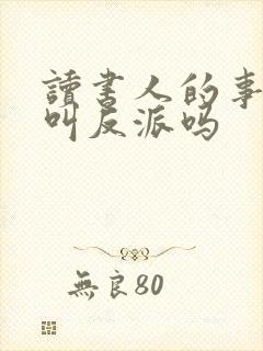 读书人的事那能叫反派吗