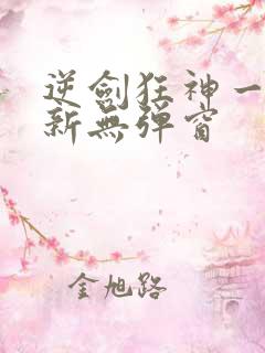 逆剑狂神一剑清新无弹窗