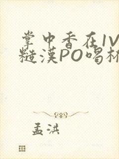 掌中香在1V1糙汉PO喝杯奶茶