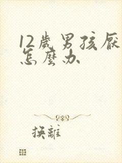 12岁男孩厌学怎么办