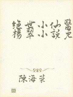 绝世小仙医张冬杨翠小说免费下载