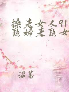 搡老女人911熟妇老熟女