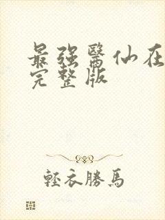 最强医仙在都市完整版