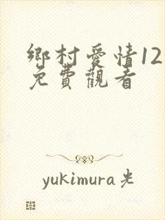乡村爱情12集免费观看