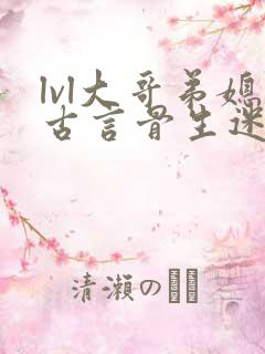 lvl大哥弟媳古言骨生迷顾菌