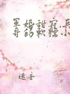 军婚甜宠,兵哥哥的软糯小丫头