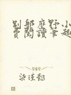 别那么野小说免费阅读笔趣阁无弹窗最新章节