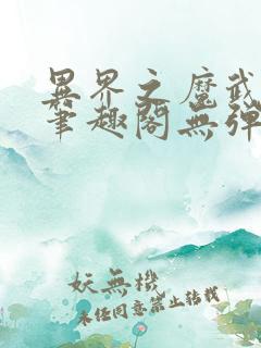异界之魔武流氓笔趣阁无弹窗