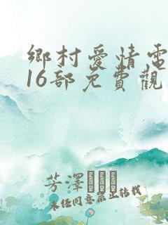 乡村爱情电视剧16部免费观看