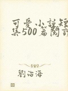 可爱小说短篇合集500篇阅读