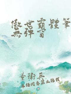傲世霸体笔趣阁无弹窗