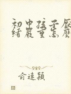 初中孩子厌学情绪严重怎么疏导