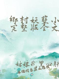乡村妖孽小神医完整版全文免费阅读