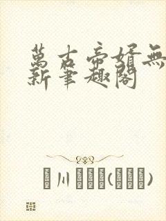 万古帝婿无弹窗新笔趣阁