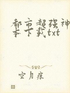 都市超强神医全本下载txt