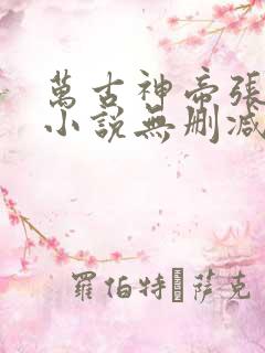 万古神帝张若尘小说无删减正版在线阅读