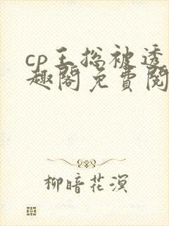 cp王总被透笔趣阁免费阅读无弹窗阅读